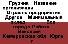 Грузчик › Название организации ­ Fusion Service › Отрасль предприятия ­ Другое › Минимальный оклад ­ 20 000 - Все города Работа » Вакансии   . Кемеровская обл.,Юрга г.